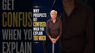WHY PROSPECTS GET CONFUSED WHEN YOU EXPLAIN TOO MUCH