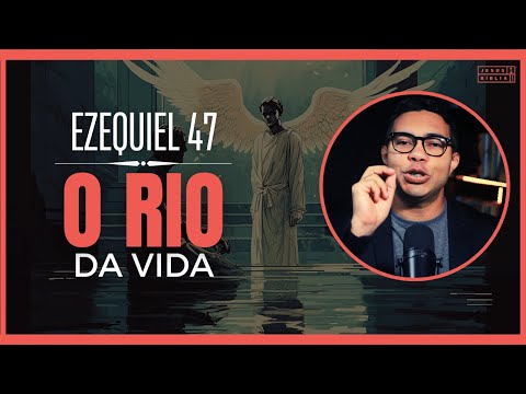 Ezekiel 47 Study: The vision of the river and its MEANING