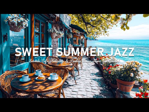 Sweet Summer Jazz - Seaside Cafe Ambience & Positive Bossa Nova Instrumental for Work, Study & Calm