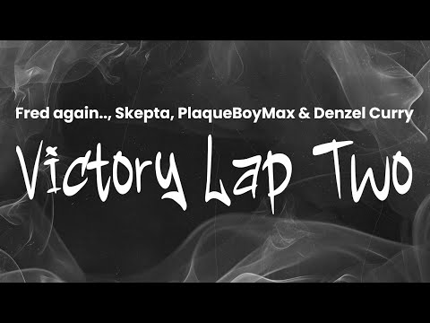 Fred again.. - Victory Lap Two (with Skepta, PlaqueBoyMax & Denzel Curry) | Lyrics