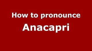How to pronounce Anacapri