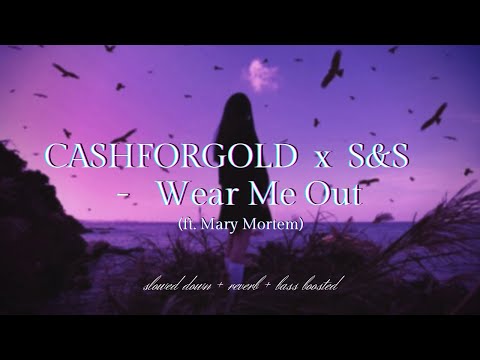 CASHFORGOLD x S&S - Wear Me Out (ft. Mary Mortem) {slowed + reverb}