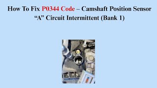 How To Fix P0344 Code – Camshaft Position Sensor “A” Circuit Intermittent (Bank 1)