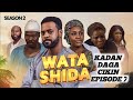 WATA SHIDA KADAN DAGA CIKIN SEASON 2 EPISODE 7