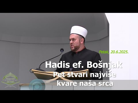 Hadis ef. Bošnjak: "Pet stvari najviše kvare naša srca" (hutba 20.6.2025.)