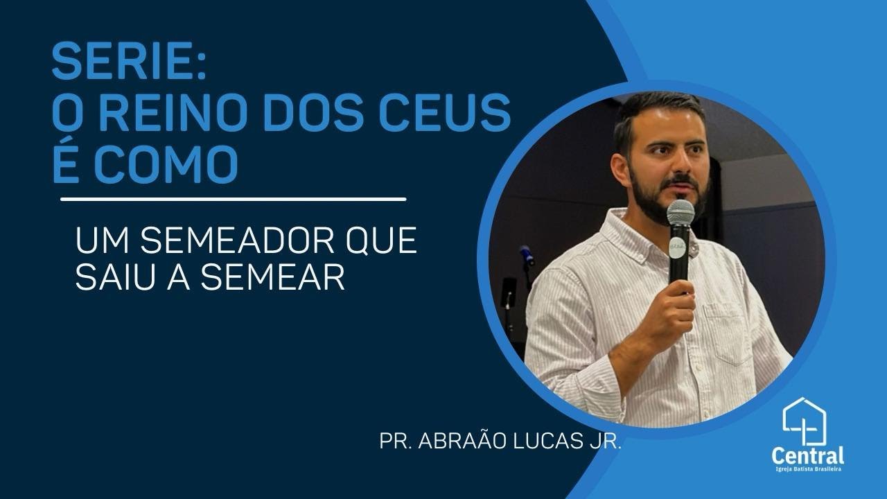 Pr Abraão Lucas Jr / Um Semeador que saiu a semear / Igreja Batista Brasileira Central
