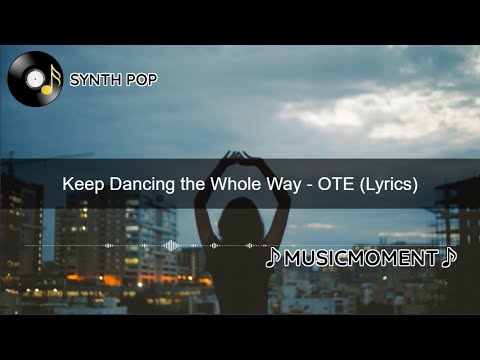 Keep Dancing the Whole Way - OTE (Lyrics)