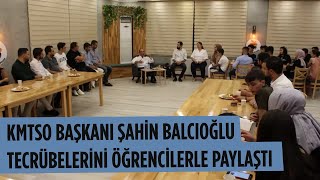 KMTSO BAŞKANI ŞAHİN BALCIOĞLU TECRÜBELERİNİ ÖĞRENCİLERLE PAYLAŞTI