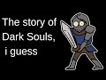 The Entire Story Of Dark Souls I Guess
