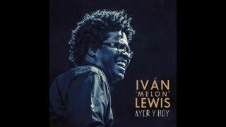 Ivan “Melon” Lewis - Ayer y Hoy