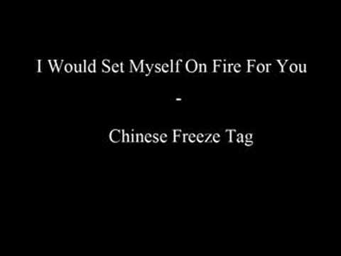 I Would Set Myself On Fire For You - Chinese Freeze Tag