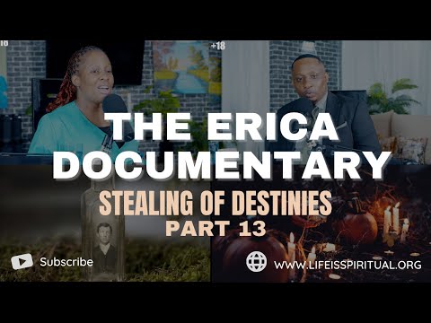 LIFE IS SPIRITUAL PRESENTS - ERICA DOCUMENTARY PART 13 - STEALING OF DESTINIES