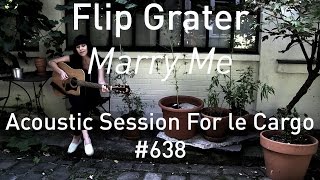 #639 Flip Grater - Marry Me (Acoustic Session)
