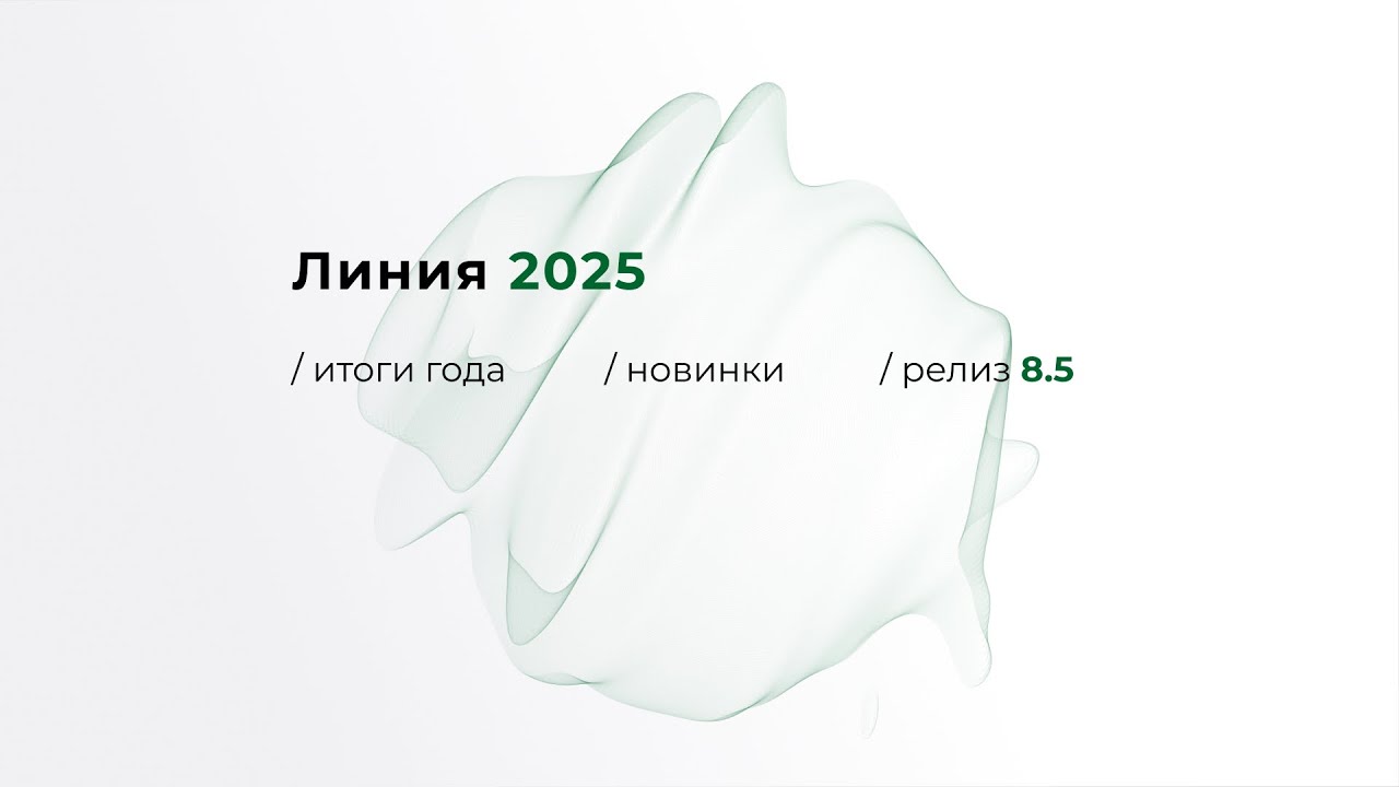 Вебинар Линия 2025 - Итоги года / Новинки / Релиз 8.5