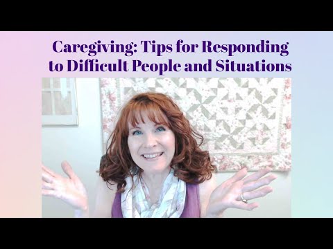 Caregiving: Tips for Responding to Difficult People and Situations