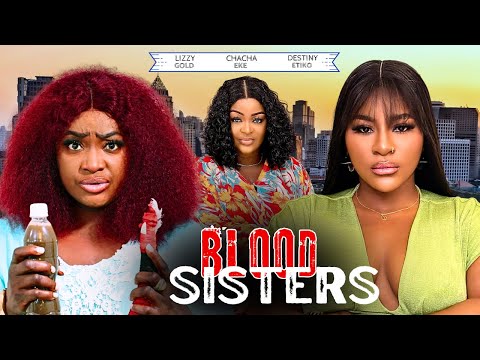 BLOOD SISTERS - 2025 NIGERIAN FILM - LIZZY GOLD, DESTINY ERIKO & CHACHA EKE