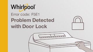 Whirlpool® Washer Error Code F5E1 — Problem detected with the door lock
