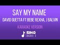 DAVID GUETTA ft BEBE REXHA, J BALVIN - SAY MY NAME ( KARAOKE VERSION )