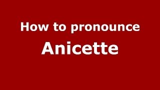 How to pronounce Anicette