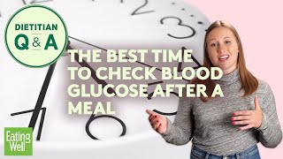 The Best Time to Check Blood Glucose After a Meal | Dietitian Q&A | EatingWell