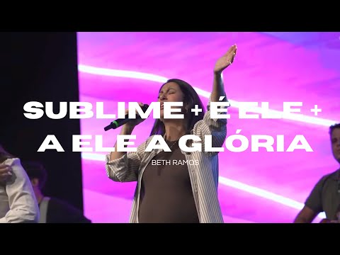 Sublime / É Ele / A Ele A Glória - Beth Ramos