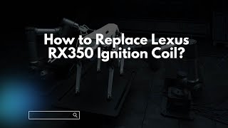 How to Replace Lexus RX350 Ignition Coil?