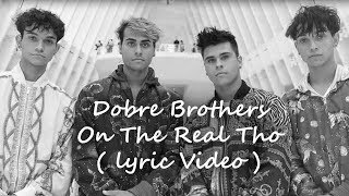 Dobre Brothers - On The Real Tho ( Lyric Video )
