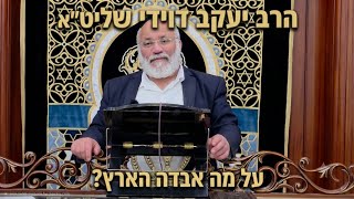 הרב יעקב דוידי שליט"א   |  על מה אבדה הארץ?