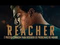 Reacher IT TAKES COURAGE TO SOLVE THE WORLD S PROBLEMS