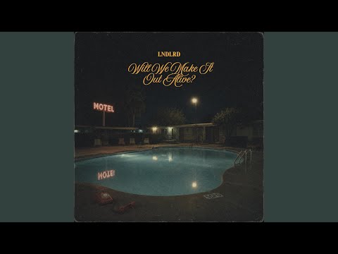 Will We Make It Out Alive - LNDLRD