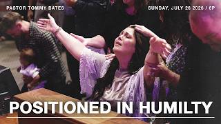 Positioned in Humility | Pastor Tommy Bates | 7/26/26 PM