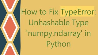 How to Fix TypeError: Unhashable Type 'numpy.ndarray' in Python