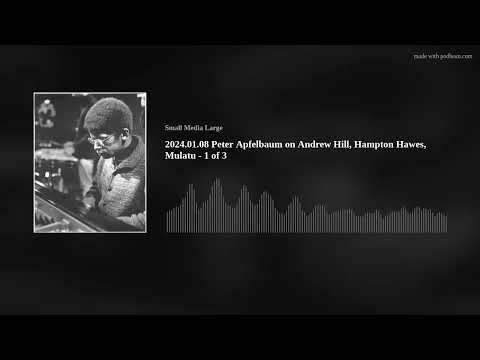 2024.01.08 Peter Apfelbaum on Andrew Hill, Hampton Hawes, Mulatu - 1 of 3