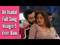 Naagin 5 Dil Ibadat Full Song Veer Bani
