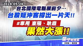 【量子戰情室】#陳武傑0528 台北國際電腦展前夕…台股短沖客撐出一片天!!#車用 東陽、耿鼎 果然大漲!! (圖)