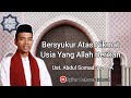 Bersyukur Atas Nikmat Usia Yang Allah Berikan Ustadz Abdul Somad Lc MA