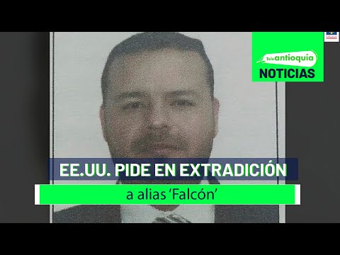 EE.UU. pide en extradición a alias ‘Falcón’ - Teleantioquia Noticias