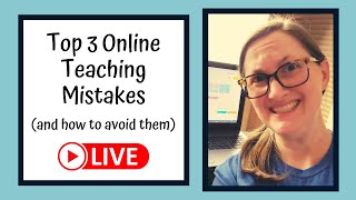 Online Teaching Mistakes: The Top 3 (and How to Fix Them!)
