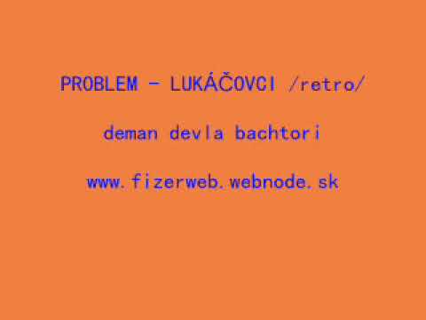 PROBLEM LUKÁČOVCI /retro/ - deman devla bachťori FIZERWEB