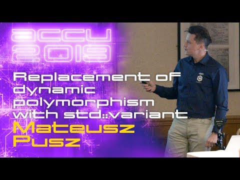 Effective replacement of dynamic polymorphism with std::variant - Mateusz Pusz [ACCU 2019]