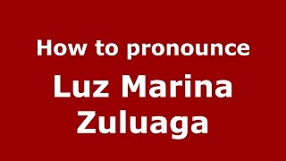 How to pronounce Luz Marina Zuluaga