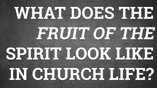 What Does the Fruit of the Spirit Look Like in Church Life?