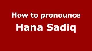 How to pronounce Hana Sadiq