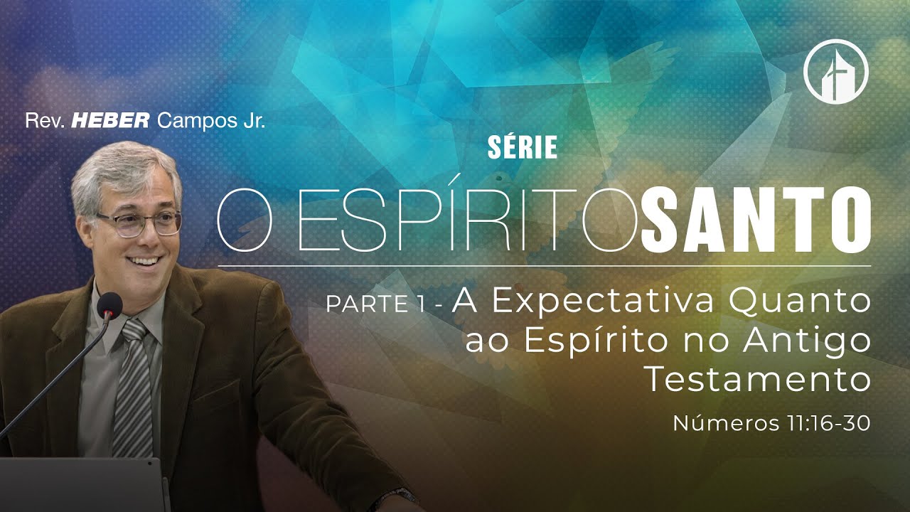 Parte 1 - A Expectativa Quanto ao Espírito no Antigo Testamento - Rev. Heber Campos Jr.