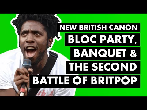 Bloc Party, Banquet & The Second Battle of Britpop | New British Canon
