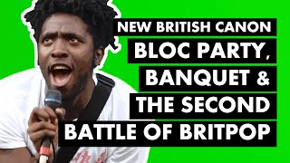 Bloc Party, Banquet &amp; The Second Battle of Britpop | New British Canon