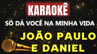 Karaokê - Só Dá Você na Minha Vida - João Paulo e Daniel 🎤