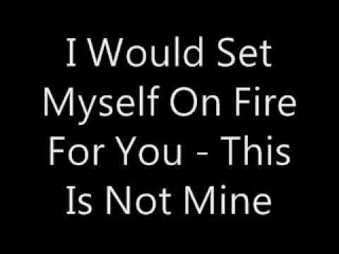 I Would Set Myself On Fire For You - This Is Not Mine