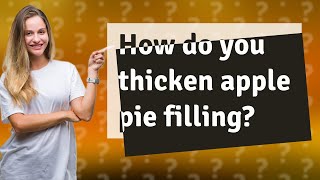 How do you thicken apple pie filling?