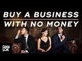 How To Buy A Business With No Money - Dan Lok How To Buy A Business With No Money - Dan Lok